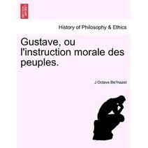 Gustave, Ou L'Instruction Morale Des Peuples.