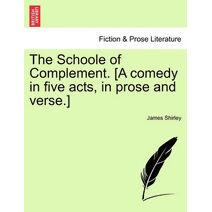 Schoole of Complement. [A Comedy in Five Acts, in Prose and Verse.]