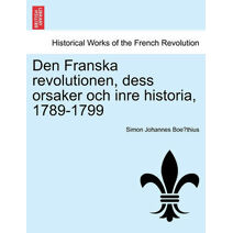 Den Franska revolutionen, dess orsaker och inre historia, 1789-1799