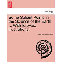 Some Salient Points in the Science of the Earth ... With forty-six illustrations.