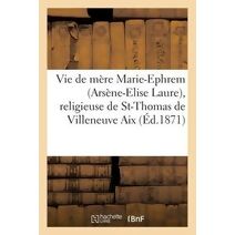 Vie de Mere Marie-Ephrem (Arsene-Elise Laure), Religieuse de St-Thomas de Villeneuve AIX
