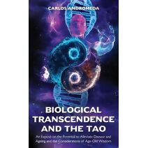 Biological Transcendence and the Tao, An Expos� on the Potential to Alleviate Disease and Ageing and the Considerations of Age-Old Wisdom