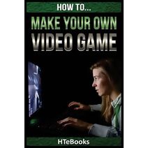 How To Make Your Own Video Game (How to Books)