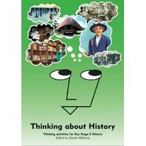 Thinking About History - Thinking Activities for Key Stage 2 History (Ks2)