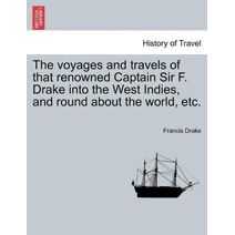 voyages and travels of that renowned Captain Sir F. Drake into the West Indies, and round about the world, etc.