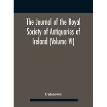 Journal Of The Royal Society Of Antiquaries Of Ireland (Volume Vi)