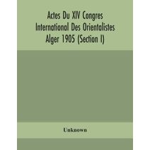 Actes Du XIV Congres International Des Orientalistes Alger 1905 (Section I)
