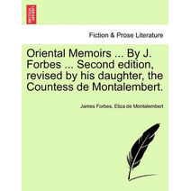 Oriental Memoirs ... By J. Forbes ... Second edition, revised by his daughter, the Countess de Montalembert.