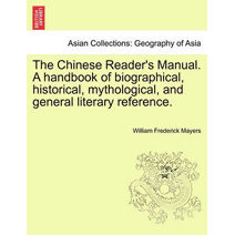 Chinese Reader's Manual. a Handbook of Biographical, Historical, Mythological, and General Literary Reference.