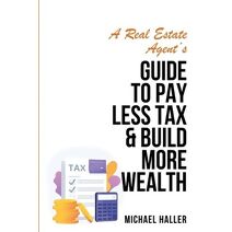 Real Estate Agent's Guide to Pay Less Tax & Build More Wealth