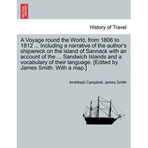Voyage Round the World, from 1806 to 1812 ... Including a Narrative of the Author's Shipwreck on the Island of Sannack with an Account of the ... Sandwich Islands and a Vocabulary of Their L