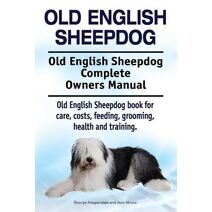 Old English Sheepdog. Old English Sheepdog Complete Owners Manual. Old English Sheepdog book for care, costs, feeding, grooming, health and training.