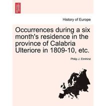 Occurrences During a Six Month's Residence in the Province of Calabria Ulteriore in 1809-10, Etc.