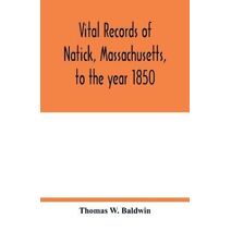 Vital records of Natick, Massachusetts, to the year 1850