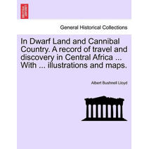 In Dwarf Land and Cannibal Country. a Record of Travel and Discovery in Central Africa ... with ... Illustrations and Maps.