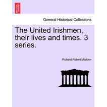United Irishmen, Their Lives and Times. 3 Series.