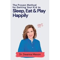 Proven Method for Getting Your Kid to Eat, Sleep & Play Happily