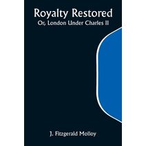 Royalty Restored; Or, London Under Charles II