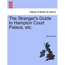 Stranger's Guide to Hampton Court Palace, etc.