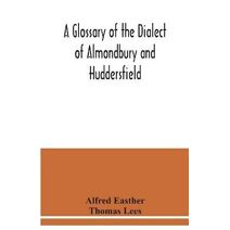 glossary of the dialect of Almondbury and Huddersfield