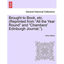 Brought to Book, Etc. (Reprinted from "All the Year Round" and "Chambers' Edinburgh Journal.").