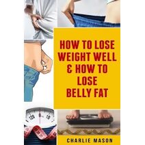 How To Lose Weight Well & How To Lose Belly Fat