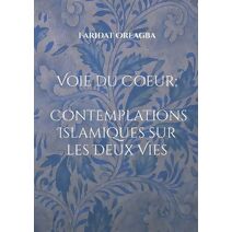 Voie du Coeur; Contemplations Islamiques sur les Deux Vies