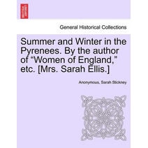 Summer and Winter in the Pyrenees. by the Author of "Women of England," Etc. [Mrs. Sarah Ellis.]