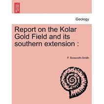 Report on the Kolar Gold Field and its southern extension