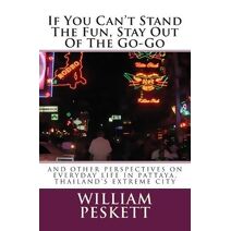 If You Can't Stand The Fun, Stay Out Of The Go-Go (Essays on Thailand)