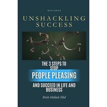 Unshackling Success (Breaking the Pleaser Pattern: A Series to Empower Authentic Living)