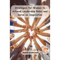 Strategies for Women to Achieve Leadership Roles and Serve as Inspiration
