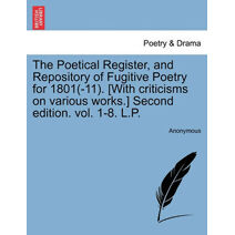 Poetical Register, and Repository of Fugitive Poetry for 1801(-11). [With criticisms on various works.] Second edition. vol. 1-8. L.P.