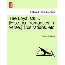 Loyalists ... [Historical Romances in Verse.] Illustrations, Etc.