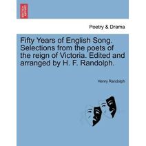 Fifty Years of English Song. Selections from the Poets of the Reign of Victoria. Edited and Arranged by H. F. Randolph.