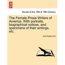 Female Prose Writers of America. with Portraits, Biographical Notices, and Specimens of Their Writings, Etc.