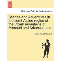 Scenes and Adventures in the Semi-Alpine Region of the Ozark Mountains of Missouri and Arkansas, Etc.