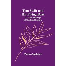 Tom Swift and his flying boat; or, The castaways of the giant iceberg