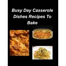 Busy Day Casserole Dishes Recipes To Bake