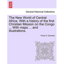 New World of Central Africa. With a history of the first Christian Mission on the Congo ... With maps ... and illustrations.