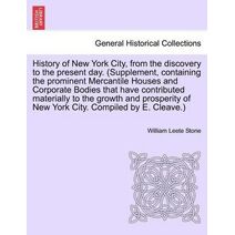 History of New York City, from the discovery to the present day. (Supplement, containing the prominent Mercantile Houses and Corporate Bodies that have contributed materially to the growth a