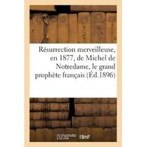 Resurrection Merveilleuse, En 1877, de Michel de Notredame, Le Grand Prophete Francais Mort En 1566