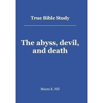 True Bible Study - The abyss, devil, and death