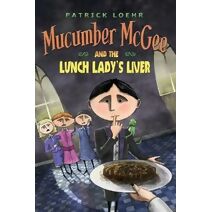 Mucumber McGee and the Lunch Lady's Liver