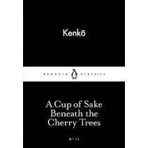 Cup of Sake Beneath the Cherry Trees (Penguin Little Black Classics)