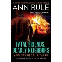Fatal Friends, Deadly Neighbors (Ann Rule's Crime Files)