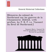 Mémoires du colonel de Pontbriand sur les guerres de la Chouannerie. [Edited, with preface, by P. B. P. i.e. Viscount du Breil de Pontbriand.]
