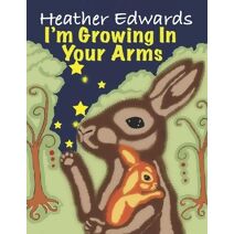 I'm Growing In Your Arms (Picture Books)