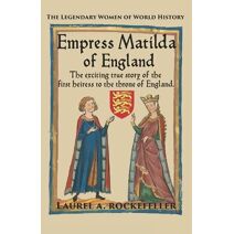 Empress Matilda of England (Legendary Women of World History)