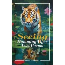 Seeing Humming Tiger Lost Poems